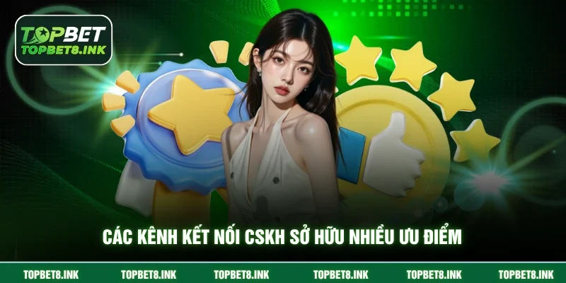Các kênh kết nối CSKH sở hữu nhiều ưu điểm
