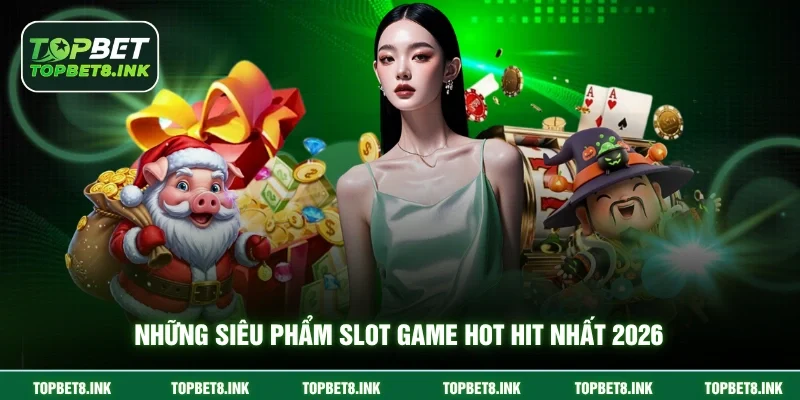 Những siêu phẩm slot game hot hit nhất 2026